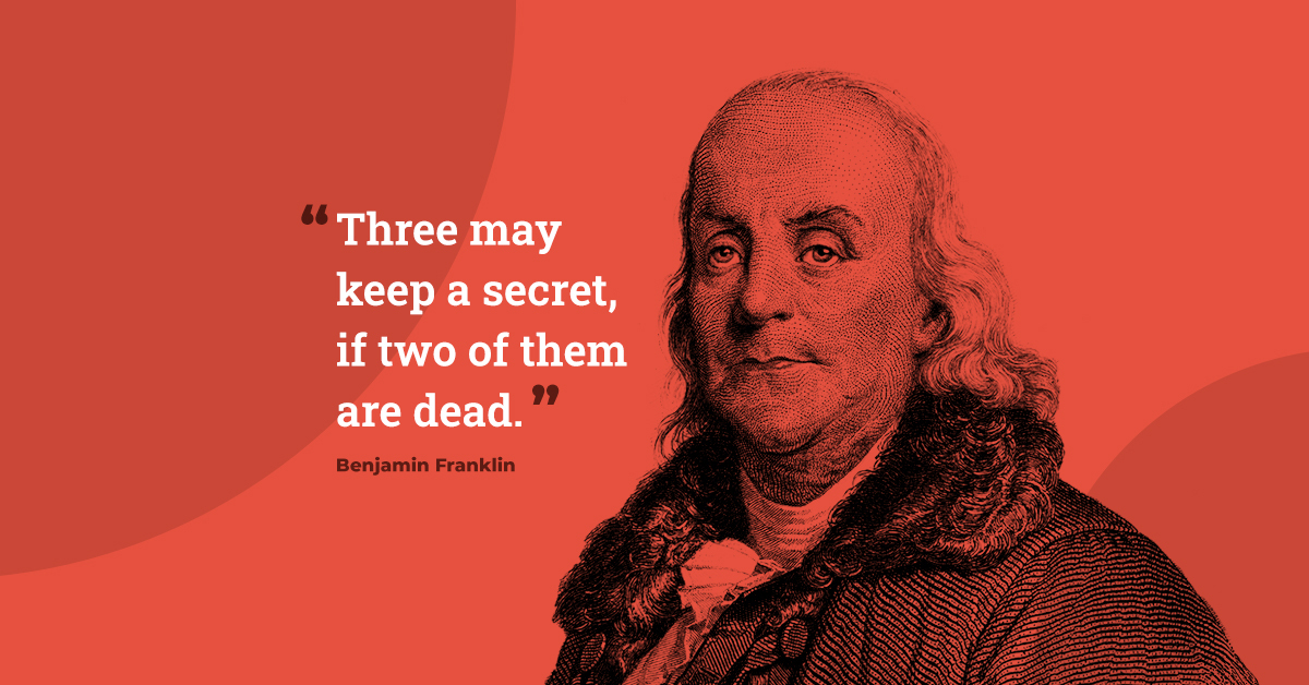 Three may keep a secret if two of them are dead - benjamin franklin quote